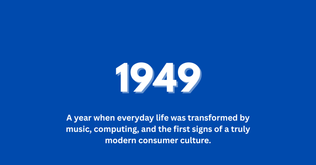 What happened in 1949 - A year when everyday life was transformed and the beginnings of a modern consumer culture.
