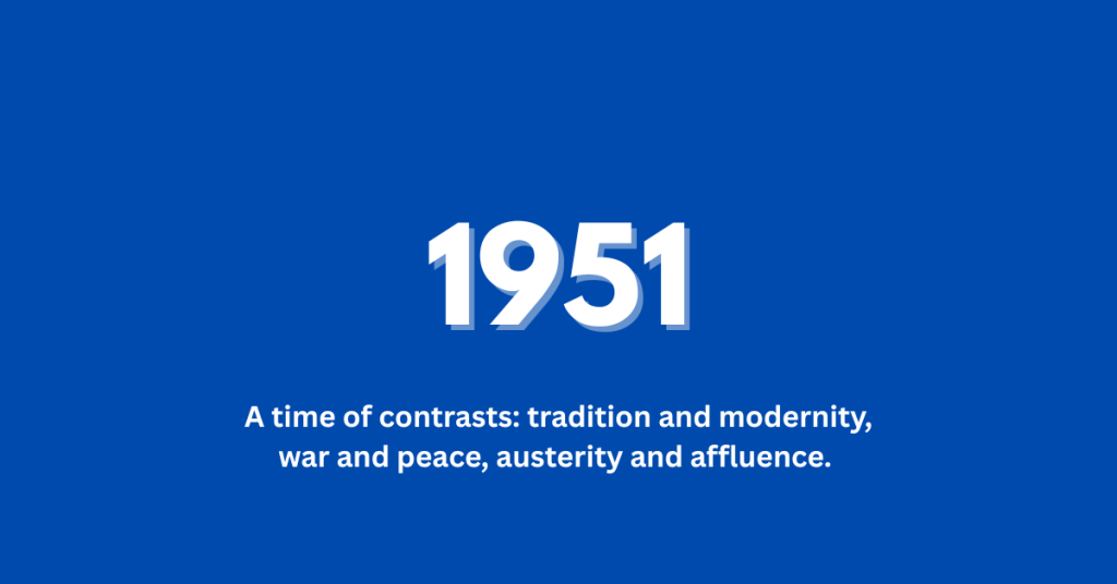 1951 – A time of contrasts: tradition and modernity, war and peace, austerity and affluence