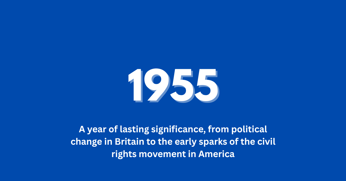 1955-From political change in Britain to the early sparks of the civil rights movement in America, 1955 was a year of lasting significance. At the same time, everyday life was evolving rapidly, shaped by new technology, changing culture, and rising consumerism.